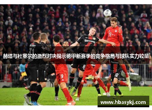 赫塔与杜塞尔的激烈对决揭示德甲新赛季的竞争格局与球队实力较量